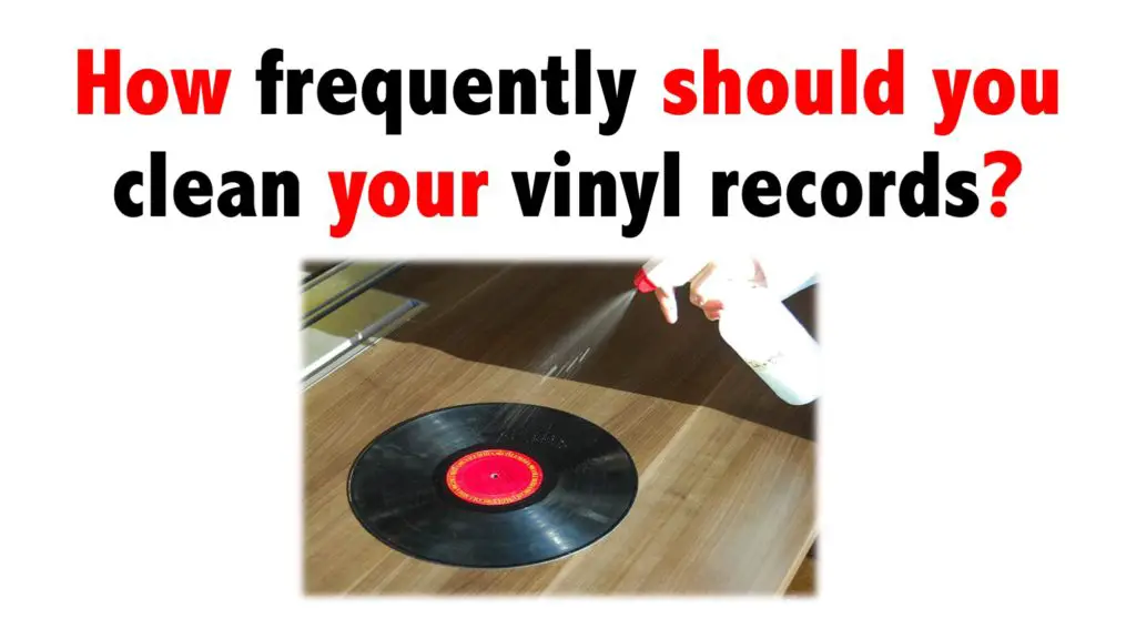 How frequently should you clean your vinyl records?
