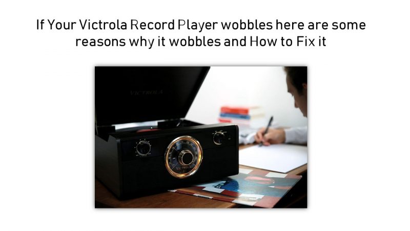 If Your Victrola Record Player wobbles here are some reasons why it wobbles and How to Fix it