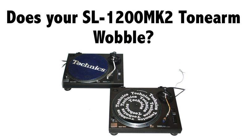 Does your SL-1200MK2 Tonearm Wobble?