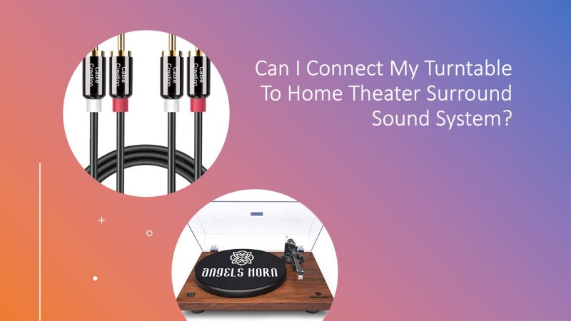 Can I Connect My Turntable To Home Theater Surround Sound System?