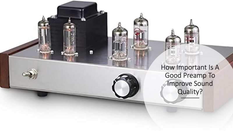 How Important Is A Good Preamp To Improve Sound Quality?
