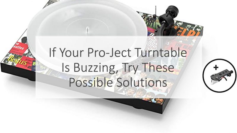 If Your Pro-Ject Turntable Is Buzzing Try These Possible Solutions