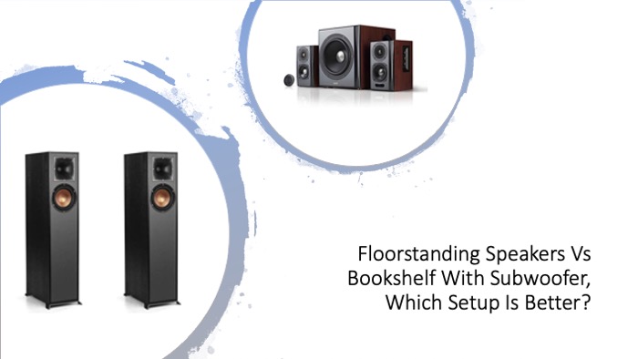 Floorstanding Speakers Vs Bookshelf With Subwoofer Which Setup Is Better