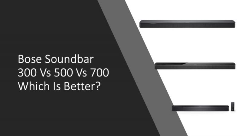 Bose Soundbar 300 Vs 500 Vs 700 Which Is Better?