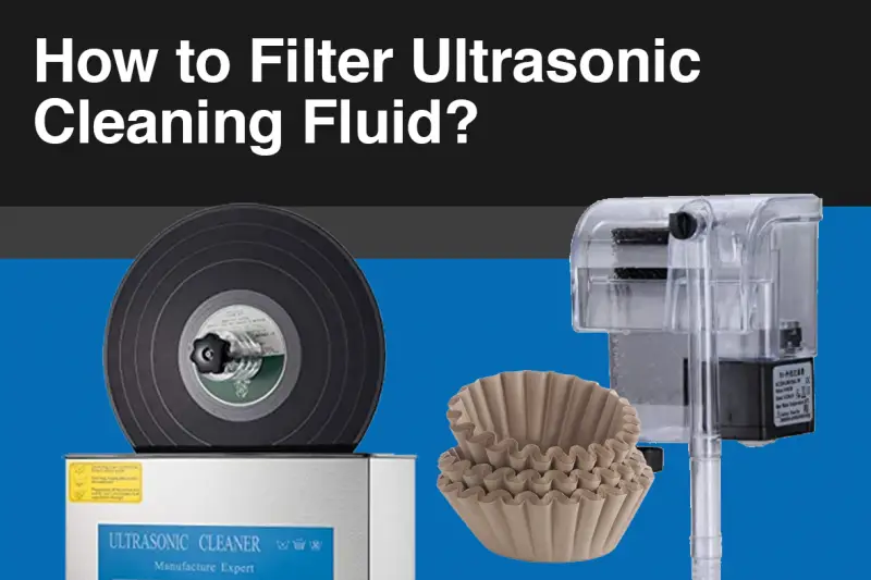 How to Filter Ultrasonic Cleaning Fluid?