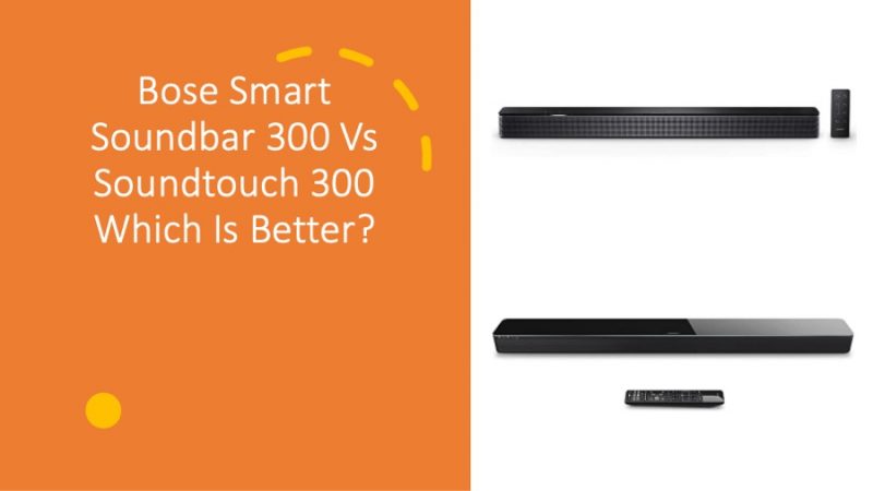 Bose Smart Soundbar 300 Vs Soundtouch 300 Which Is Better?