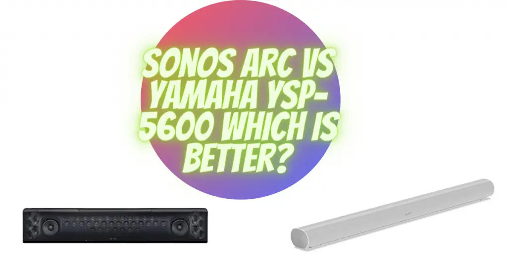 Sonos Arc vs Yamaha YSP-5600 which is better?