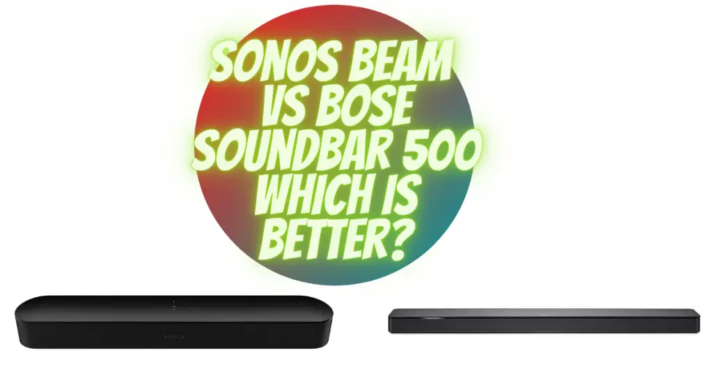 Sonos Beam VS Bose Soundbar 500 Which is Better?