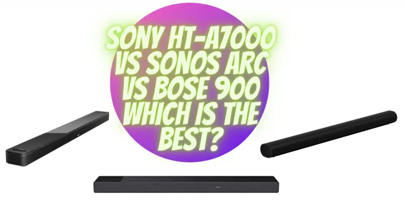 Sony HT-A7000 vs Sonos Arc vs Bose 900 which is the best?